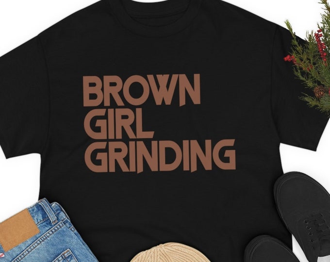 Brown Girl Grinding Shirt - Black Girl Magic - African American Entrepreneur Hustler Shirt