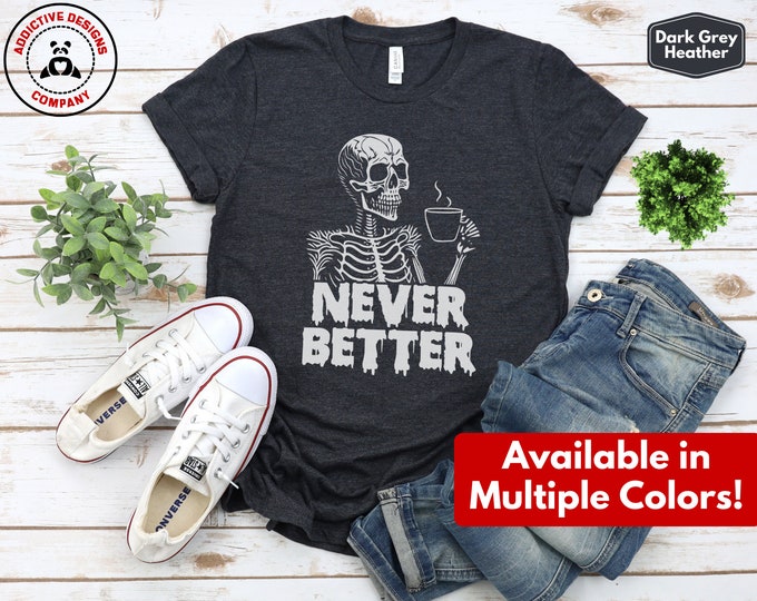 Funny Skeleton Shirt, Never Better Halloween Skeleton T-Shirt, Sarcastic Spooky Season Tee, Halloween Party Tshirt, Skeleton T Shirt