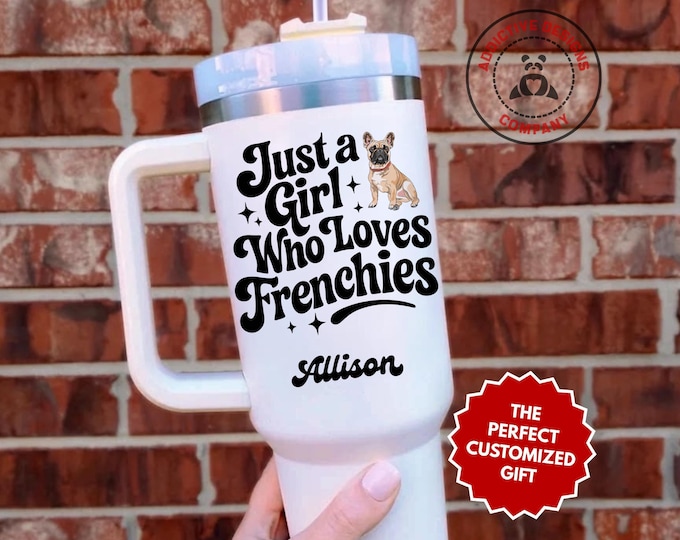 Personalized Frenchie Lover Tumbler, Custom Just a Girl Who Loves Frenchies 40oz Tumbler, Gift for Dog Mom, French Bulldog Cup