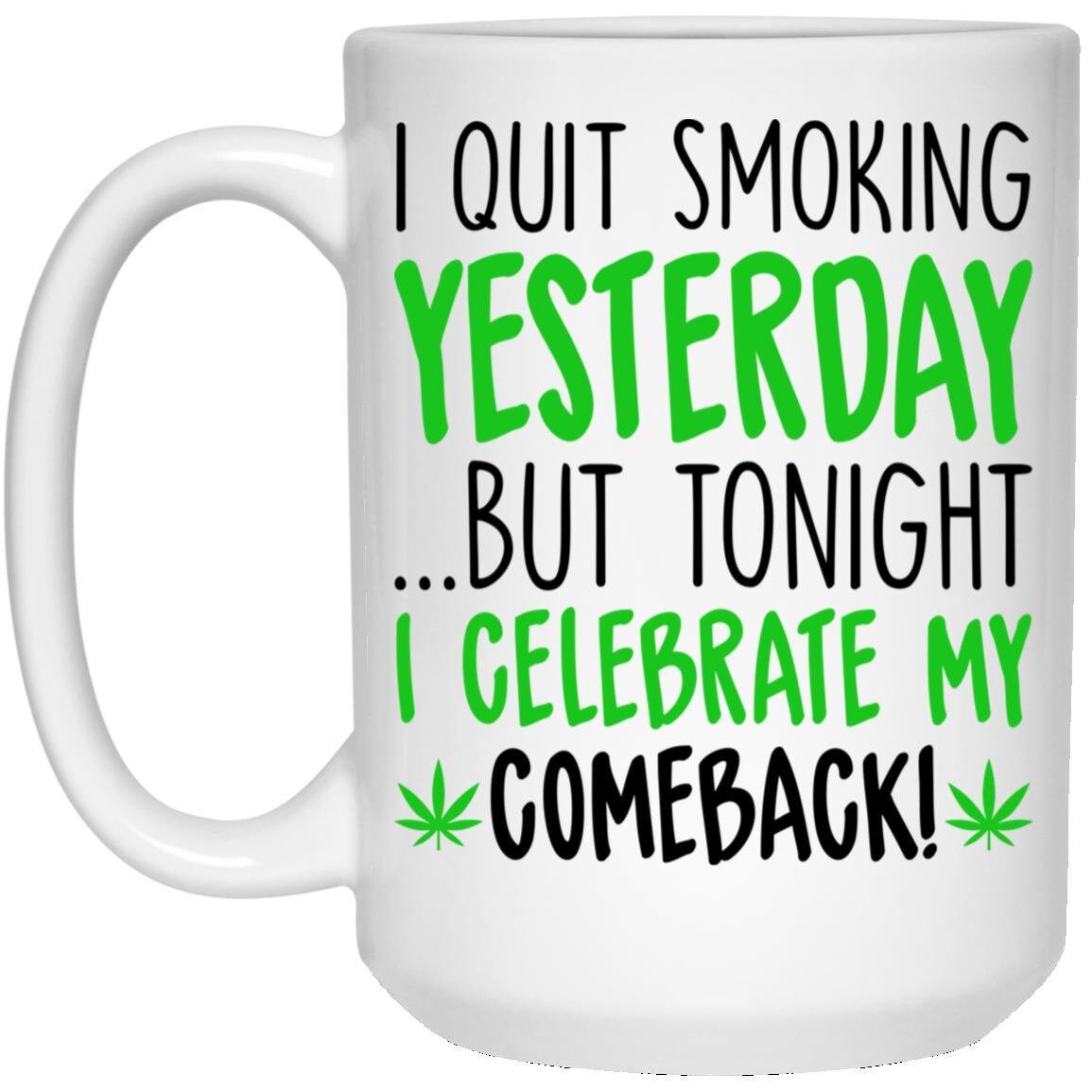 I Quit Smoking Yesterday but Tonight I Celebrate My Comeback Etsy
