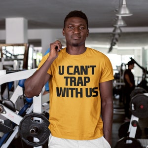 U Can&#39;t Trap With Us Shirt, Funny Trap Unisex T-Shirt