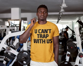 U Can't Trap With Us Shirt, Funny Trap Unisex T-Shirt
