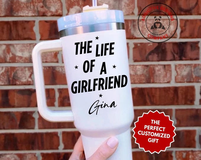 Personalized Girlfriend Tumbler, The Life Of A Girlfriend Custom 40oz Tumbler, Gift for Girlfriend, Girlfriend Travel Mug, Girlfriend Cup