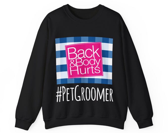 Pet Groomer Back and Body Hurts Sweatshirt, Funny Pet Grooming Shirt, Best Sweater Gift for Pet Groomer