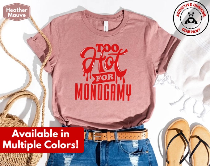 Too Hot for Monogamy Shirt, Polyamory Pride T-Shirt, Polyamorous Throuple Tee, Gift for Swingers, Open Relationship Anti-Monogamy Tshirt