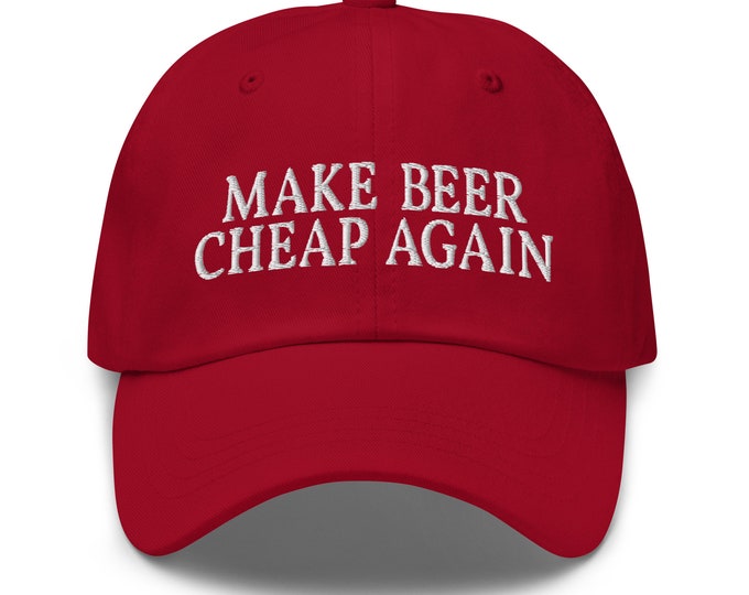 Make Beer Cheap Again Dad Hat - Funny Beer Drinking Embroidered Cap - Gift for Frat Boy