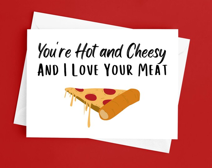 You'Re Hot And Cheesy And I Love Your Meat - Funny Valentine's Day Card Adult Humor Anniversary Gift Boyfriend Girlfriend Wife Husband Pizza