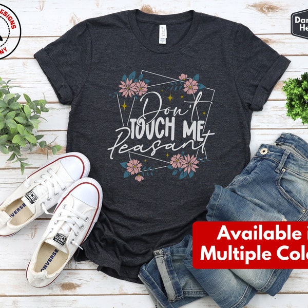 Don't Touch Me Peasant Shirt, Funny T-Shirt Gift for Her, Sarcastic Floral Tee