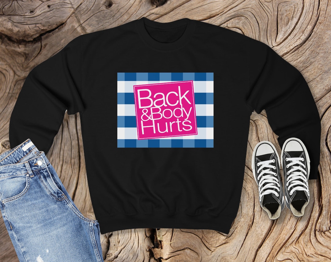 Back and body hurts sweatshirt hotsell