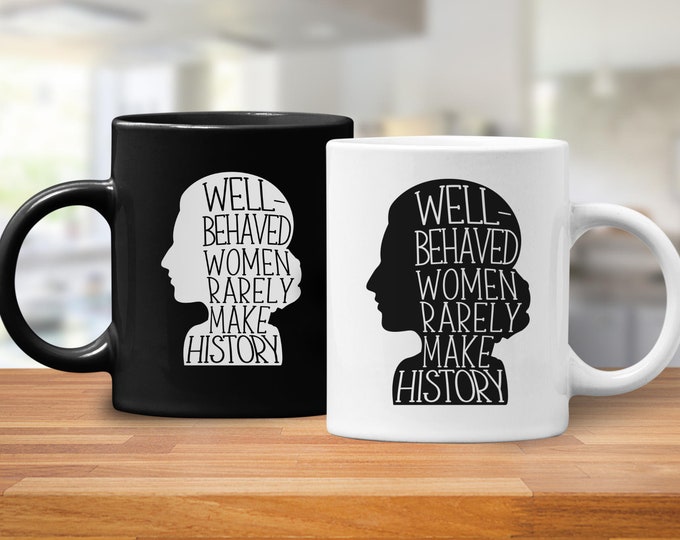 Well Behaved Women Rarely Make History (Coffee Mugs) Funny Gift for Feminists, You Mug, Womens Rights Mug