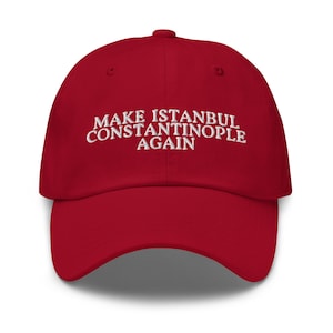 Make Istanbul Constantinople Again Dad Hat - Funny History Embroidered Cap - Gift for Geography Teacher, History Professor