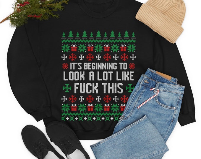 It's Beginning to Look a Lot Like Fuck This Sweatshirt - Ugly Christmas Sweater Design - Funny Christmas Gag Gift
