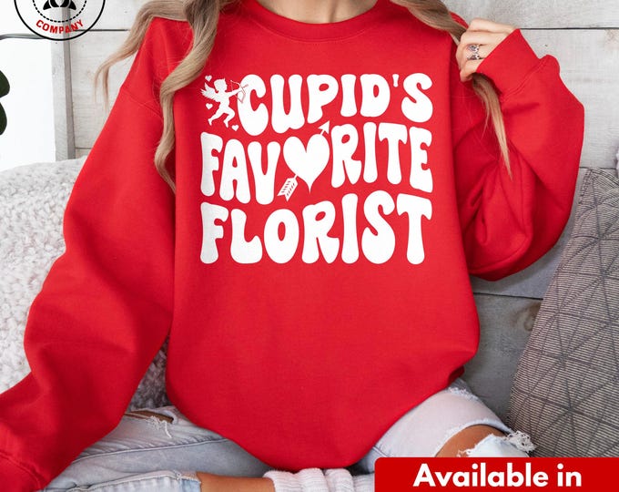 Cupid's Favorite Florist Sweatshirt, Valentine's Day Shirt for Floral Designer, V-Day Gift for Florist Sweater
