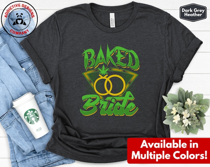 Funny Cannabis Wedding Shirt, Baked Bride T-Shirt, 420 Weed Wedding Tee, Stoner Bachelorette Party Gift, Marijuana Bridal Shower Tshirt