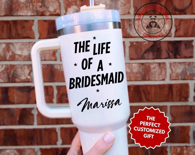 Personalized Bridesmaid Tumbler, The Life Of A Bridesmaid Custom 40oz Tumbler, Bridesmaid Gift Cup, Bridesmaid Proposal Gift, Bridal Party