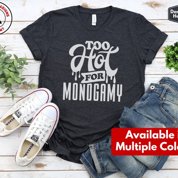 Too Hot for Monogamy Shirt, Polyamory Pride T-Shirt, Polyamorous Throuple Tee, Gift for Swingers, Open Relationship Anti-Monogamy Tshirt