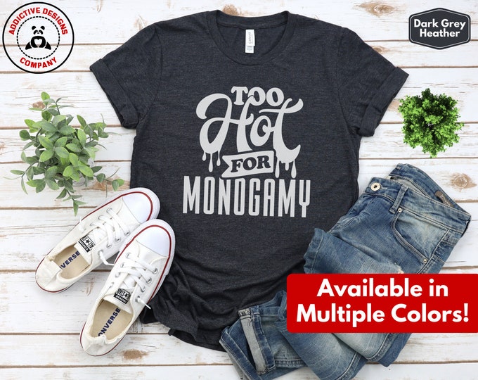 Too Hot for Monogamy Shirt, Polyamory Pride T-Shirt, Polyamorous Throuple Tee, Gift for Swingers, Open Relationship Anti-Monogamy Tshirt