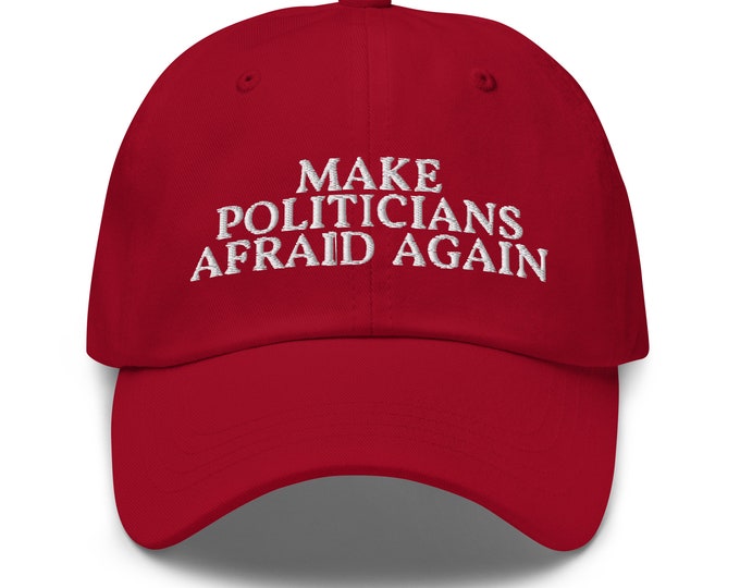 Make Politicians Afraid Again Dad Hat - Funny Political Anti-Politician Embroidered Cap