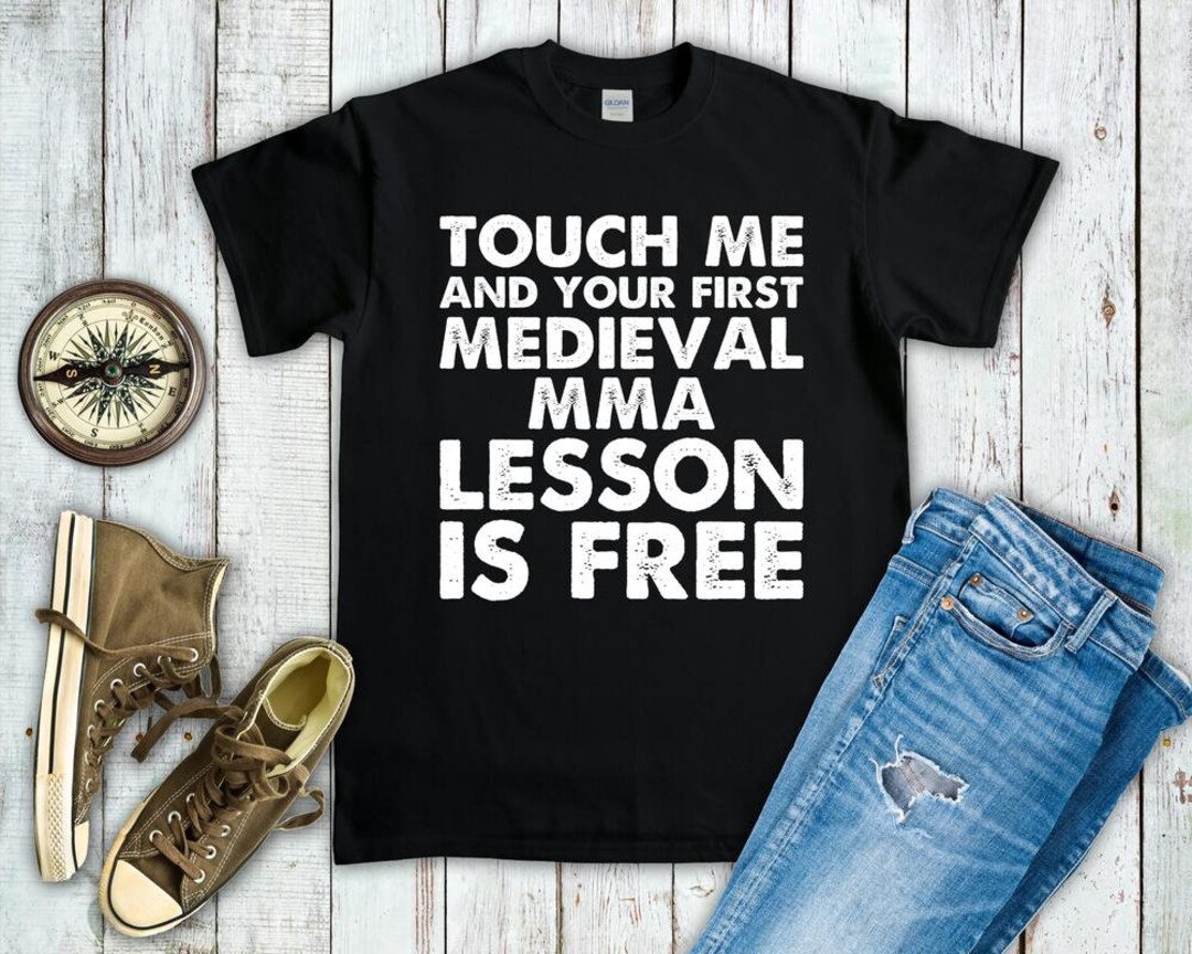 Touch Me and Your First Medieval Mma Lesson is Free Shirt