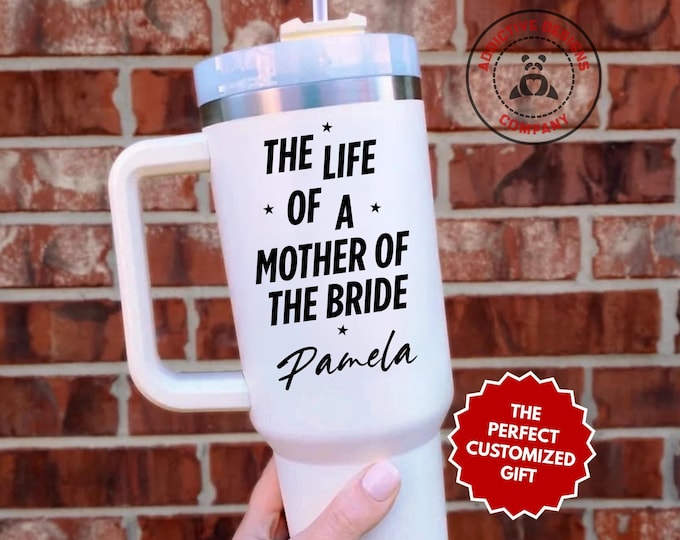 Personalized Mother of the Bride Tumbler, The Life Of A Mother Of The Bride Custom 40oz Tumbler, Mother Gift Cup, Bride Mom Travel Mug