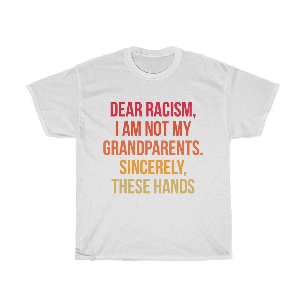 Dear Racism I Am Not My Grandparents T-Shirt