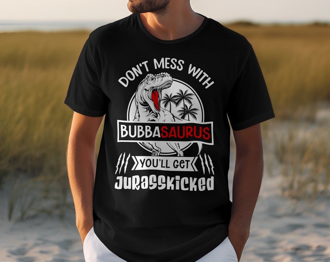Don't Mess with Bubbasaurus You'll Get Jurasskicked Shirt - Funny Dinosaur Gift for Bubba - Fathers Day Gift T-Shirt Tee