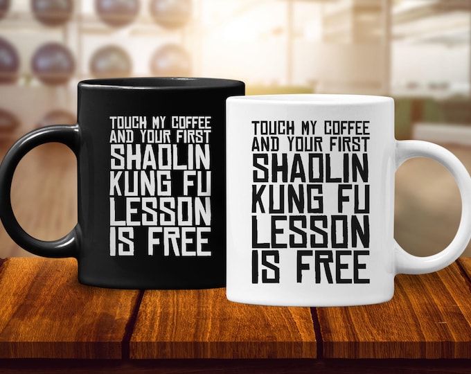 Touch My Coffee & Your First Shaolin Kung Fu Lesson Is Free Mug, Funny Kung Fu Mug, Martial Arts Gift