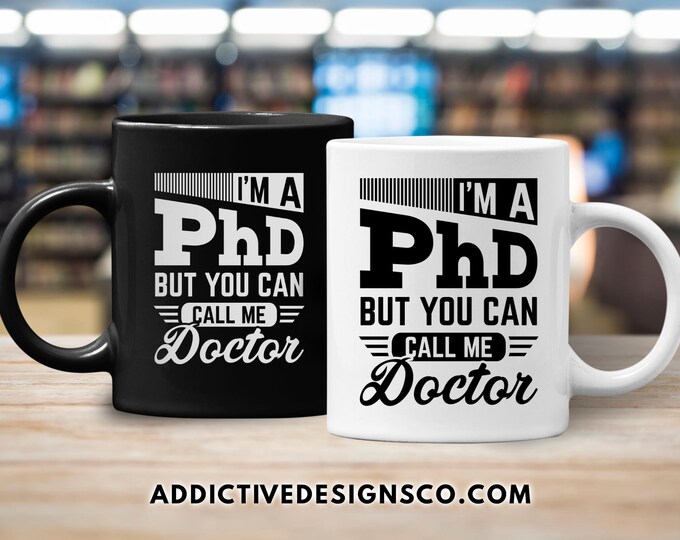 I'm a PhD But You Can Call Me Doctor - Gift for Doctorate Student - Funny PhD College Graduation Mug