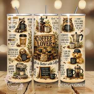 May include: A cylindrical tumbler featuring a beige background with various coffee-themed illustrations, including a raccoon, a sloth, an owl, and a dog, alongside text such as Coffee Lover, Life is Better with Coffee, and other coffee-related quotes.