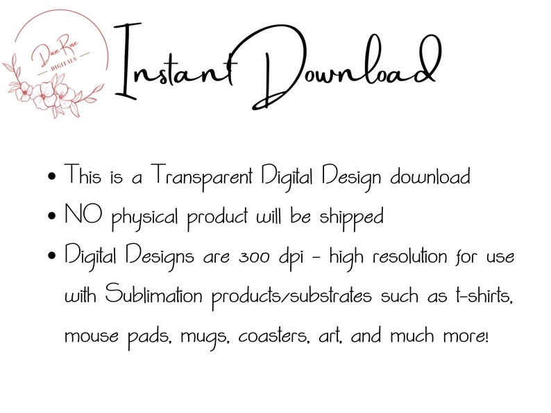 May include: White background with the text "Instant Download" in a handwritten font. The text is accompanied by bullet points describing the digital design download, including its transparent nature, high resolution, and use with sublimation products like t-shirts and mugs.