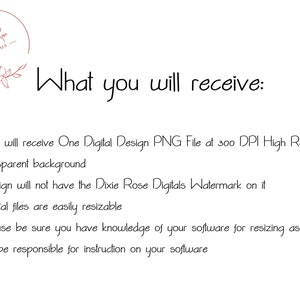 May include: White background with text that reads "What you will receive:" followed by bullet points. The bullet points describe the digital design file, including its format, resolution, and that it will not have a watermark. The text also mentions the files are resizable.