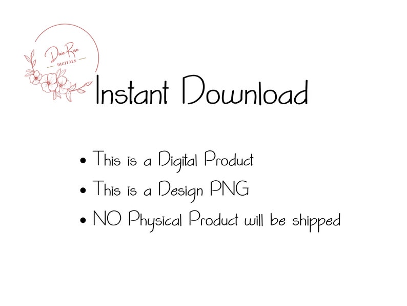 May include: Instant Download text with a floral design and the words "This is a Digital Product", "This is a Design PNG", and "NO Physical Product will be shipped".