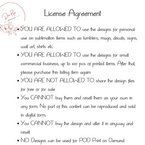 May include: A white document with black text detailing a license agreement. The agreement outlines the permitted uses of designs for personal and small commercial purposes, including sublimation items like tumblers and shirts. It also specifies prohibited uses.
