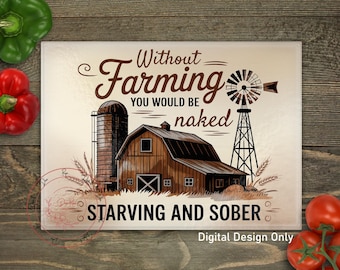 May include: A rectangular cutting board with a farm scene illustration. The image features a barn, silo, windmill, and text that reads "Without Farming You Would Be Naked Starving and Sober". The design is in brown tones.