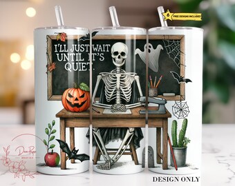May include: A white tumbler featuring a Halloween-themed design. The design includes a skeleton sitting at a desk in front of a chalkboard with the text "I'll just wait until it's quiet." Other elements include a jack-o'-lantern, bats, and a ghost.