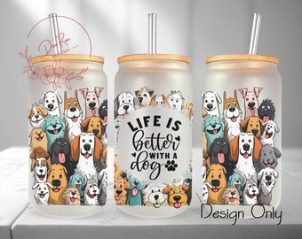 Dog Libbey Glass Wrap, Life is Better with Dogs 16 Oz Glass Can Wrap PNG, Dog Lover Glass Tumbler Wrap, Glass Can Sublimation Wrap Design