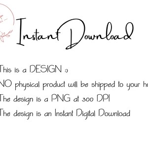 May include: Text that reads "Instant Download" in a cursive font. Below the text are four bullet points with information about the digital product. The first bullet point says "This is a DESIGN :)". The second bullet point says "NO physical product will be shipped to your home!". The third bullet point says "The design is a PNG at 300 DPI". The fourth bullet point says "The design is an Instant Digital Download".