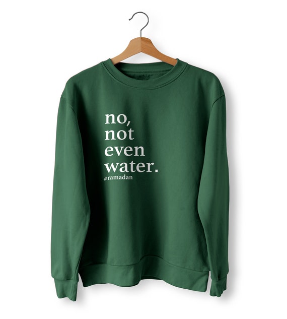 No Not Even Water Jumper Ramadan Sweater Eid Gift Sweatshirt Fasting Jumper Funny Not Even Water Sweatshirt Ramadan Gift Etsy UK