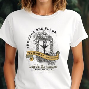 May include: White t-shirt with a graphic of an hourglass with the text "The Same Red Flags You Ignore In The Beginning Will Be The Reasons You Leave Later".