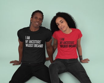 I Am My Ancestors&#39; Wildest Dreams T-Shirt, Black Pride, Black Excellence, Black History
