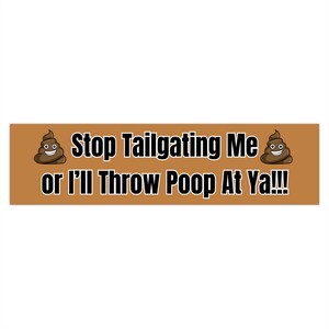 May include: A brown and black bumper sticker with a poop emoji and the text "Stop Tailgating Me or I'll Throw Poop At Ya!!!"