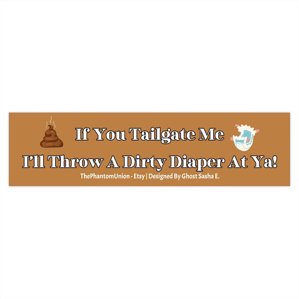 If You Tailgate Me I'll Throw A Dirty Diaper At Ya | Funny Tailgaters Bumper Stickers