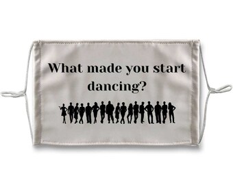 What Made You Start Dancing Face Mask