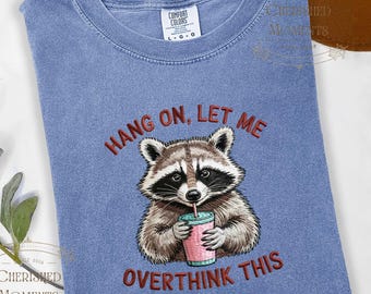 Funny Raccoon Comfort Colors Shirt with Embroidered-Style Design - Hang On Let Me Overthink This, Funny Meme Shirt, Sarcastic Shirt Gifts