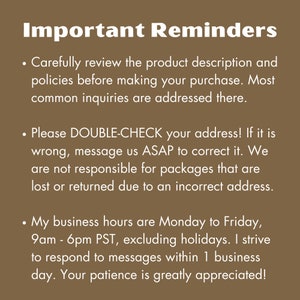 May include: Important reminders for customers. Carefully review the product description and policies before making a purchase. Double-check your address. Business hours are Monday to Friday, 9am to 6pm PST, excluding holidays.  Respond to messages within 1 business day. Your patience is greatly appreciated.