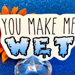 You Make Me Wet Sticker