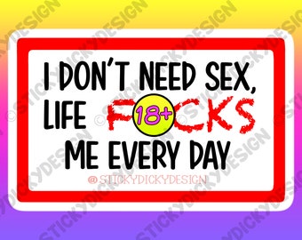 I Don't Need Sex, Life Fcks Me Every Day Sticker