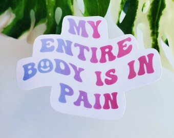 Chronic Pain Sticker | My Entire Body Is In Pain | Chronic Illness Awareness | My Body Hurts Funny Pain Sticker | Waterbottle Sticker