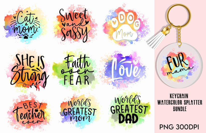 May include: A set of ten watercolor splatter designs with various phrases, including "Cat Mom", "Sweet and Sassy", "Dog Mom", "She is Strong", "Faith over Fear", "Love", "Fur Mama", "Best Teacher Ever", "World's Greatest Mom", and "World's Greatest Dad". The designs are perfect for creating personalized keychains, mugs, t-shirts, and other crafts.
