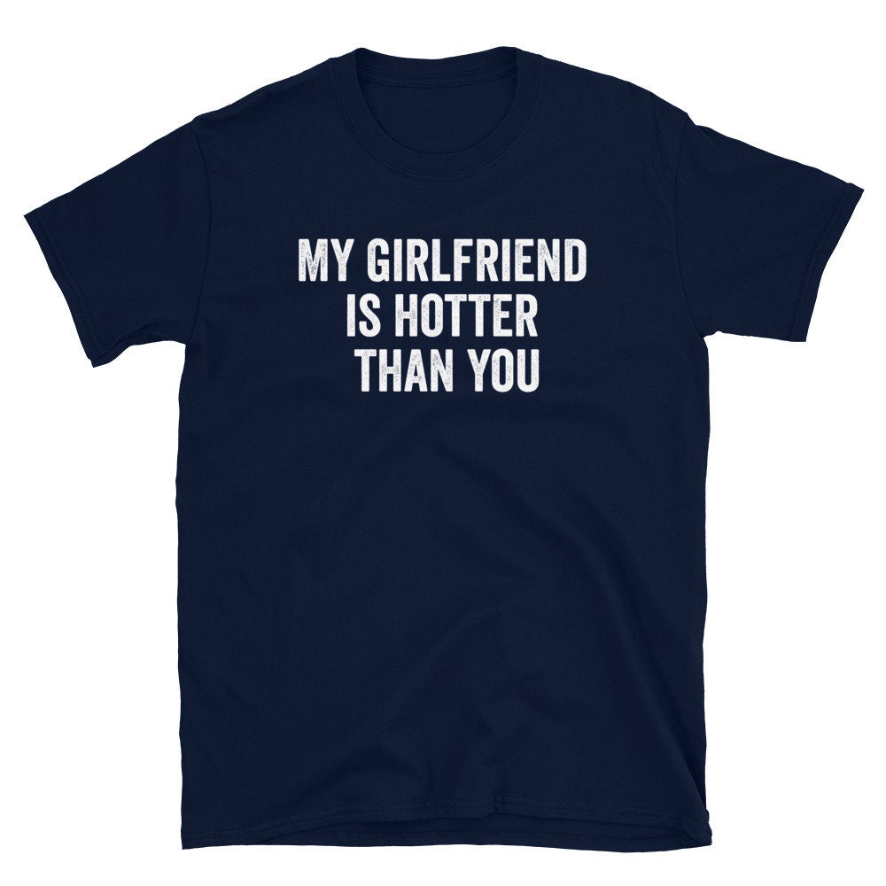 My Girlfriend is Hotter Than You Shirt Funny Boyfriend Gift - Etsy